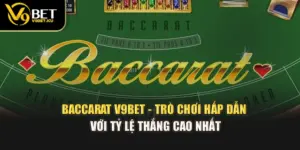 Baccarat V9BET - Trò Chơi Hấp Dẫn Với Tỷ Lệ Thắng Cao Nhất