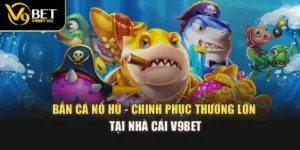 Bắn Cá Nổ Hũ - Chinh Phục Thưởng Lớn Tại Nhà Cái V9BET