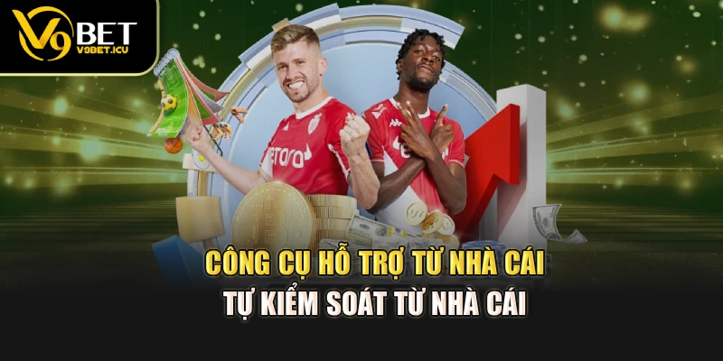Công cụ hỗ trợ từ nhà cái tự kiểm soát từ nhà cái