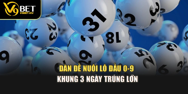 Dàn đề nuôi lô đầu 0-9 khung 3 ngày trúng lớn
