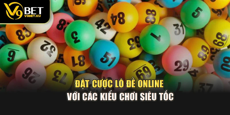 Đặt cược lô đề online với các kiểu chơi siêu tốc