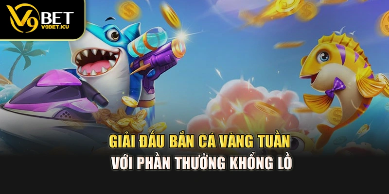 Giải đấu bắn cá vàng tuần với phần thưởng khổng lồ