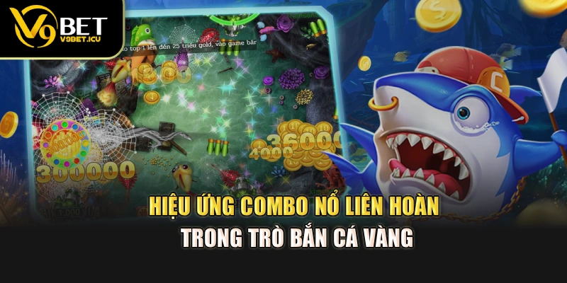 Hiệu ứng combo nổ liên hoàn trong trò bắn cá vàng