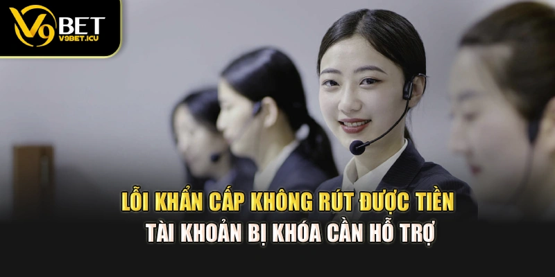 Lỗi khẩn cấp không rút được tiền, tài khoản bị khóa cần hỗ trợ