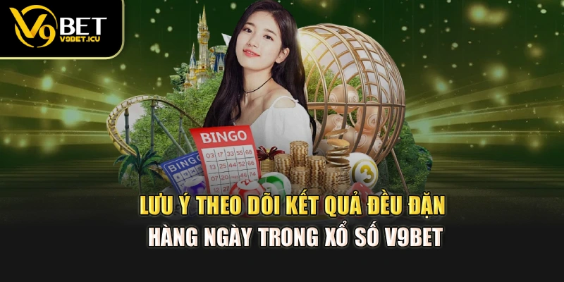 Lưu ý theo dõi kết quả đều đặn hàng ngày trong xổ số V9BET