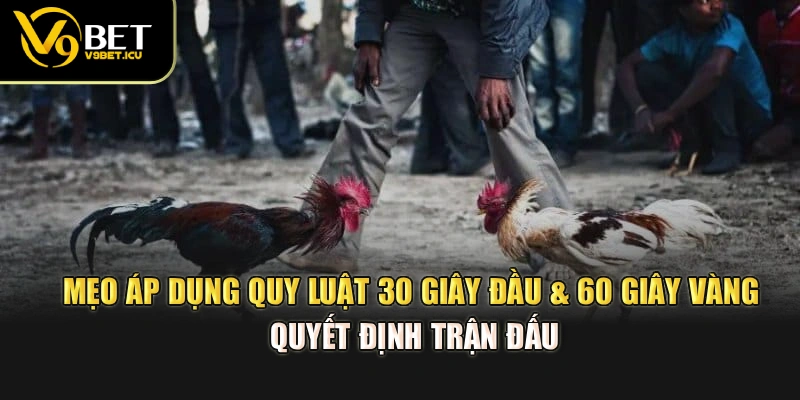 Mẹo áp dụng quy luật 30 giây đầu & 60 giây vàng quyết định trận đấu