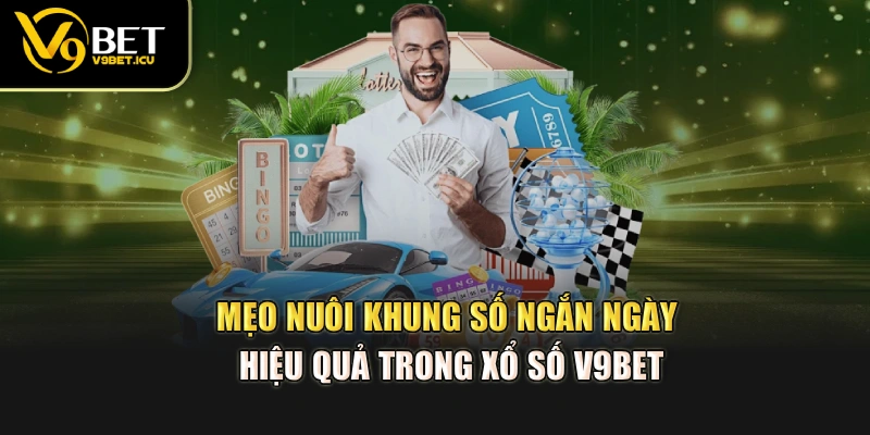 Mẹo nuôi khung số ngắn ngày hiệu quả trong xổ số V9BET