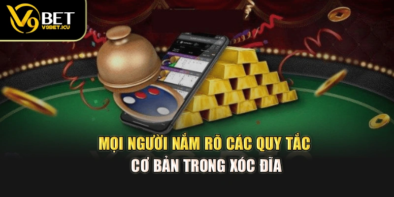 Mọi người nắm rõ các quy tắc cơ bản trong xóc đĩa