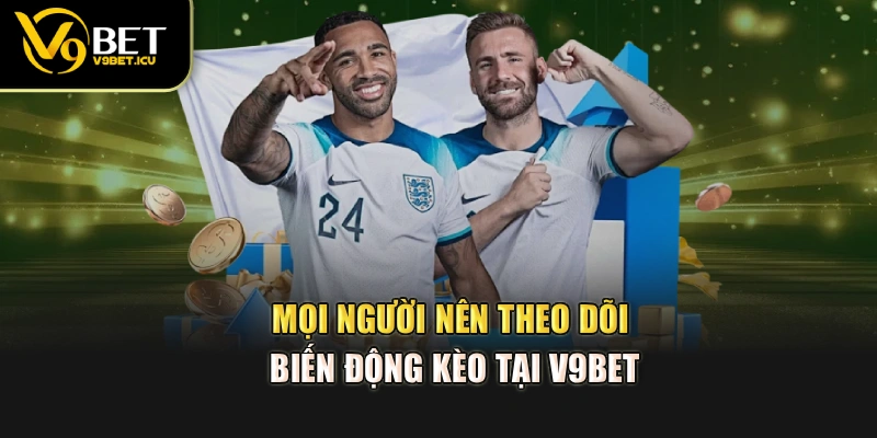 Mọi người nên theo dõi biến động kèo tại V9BET