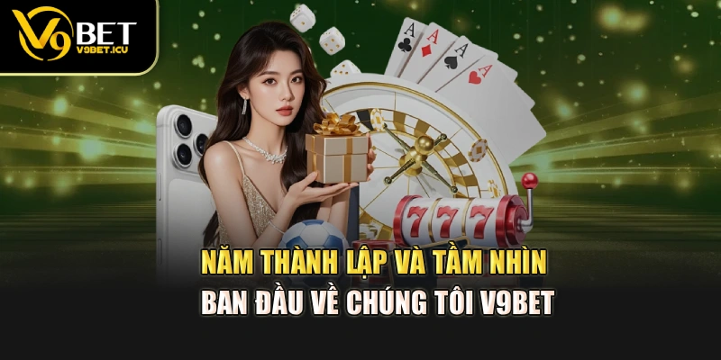 Năm thành lập và tầm nhìn ban đầu về chúng tôi V9bet