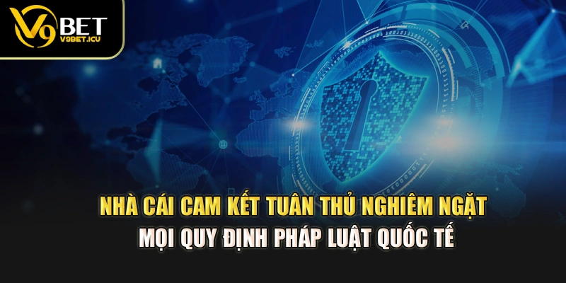 Nhà cái cam kết tuân thủ nghiêm ngặt mọi quy định pháp luật quốc tế