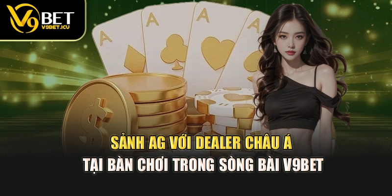 Sảnh AG với dealer châu Á tại bàn chơi trong sòng bài V9BET