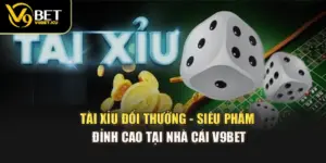 Tài Xỉu Đổi Thưởng - Siêu Phẩm Đỉnh Cao Tại Nhà Cái V9BET
