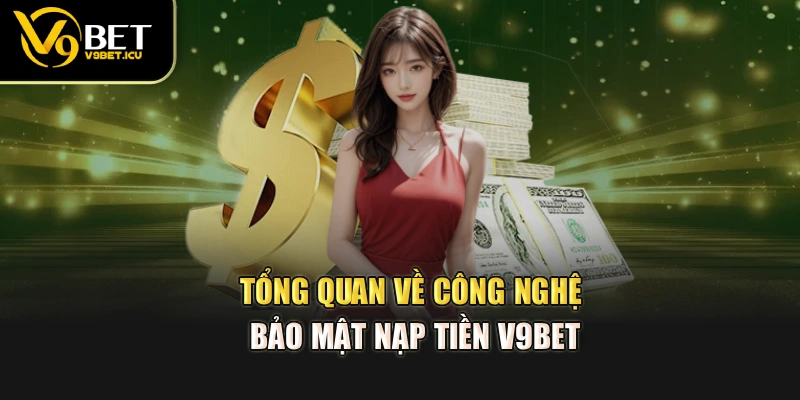 Tổng quan về công nghệ bảo mật nạp tiền V9BET
