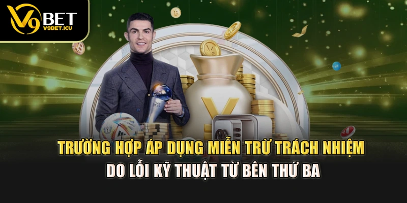 Trường hợp áp dụng miễn trừ trách nhiệm do lỗi kỹ thuật từ bên thứ ba
