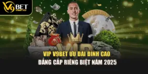 VIP V9bet – Ưu Đãi Đỉnh Cao, Đẳng Cấp Riêng Biệt Năm 2025
