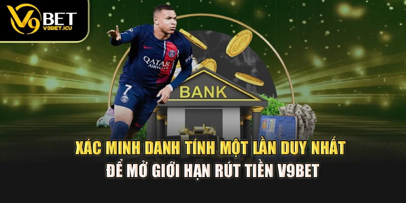 Xác minh danh tính một lần duy nhất để mở giới hạn rút tiền V9BET